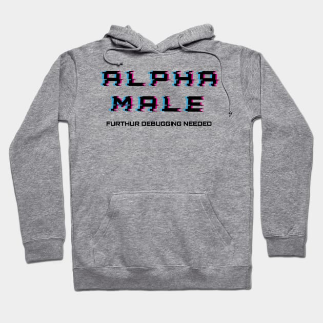 Alpha Male - Further Debugging Needed Hoodie by MICHR